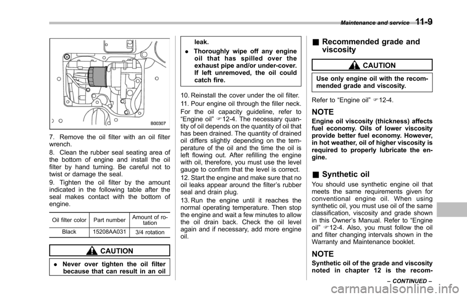 SUBARU TRIBECA 2014 1.G Owners Manual 7. Remove the oil filter with an oil filterwrench.
8. Clean the rubber seal seating area ofthe bottom of engine and install the oilfilterby hand turning. Be careful not totwist or damage the seal.
9. SUBARU TRIBECA 2014 1.G Owners Manual 7. Remove the oil filter with an oil filterwrench.
8. Clean the rubber seal seating area ofthe bottom of engine and install the oilfilterby hand turning. Be careful not totwist or damage the seal.
9.