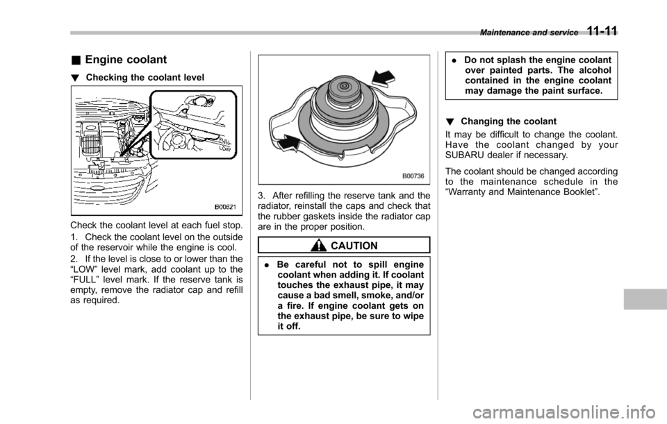 SUBARU TRIBECA 2014 1.G Owners Manual &Engine coolant
!Checking the coolant level
Check the coolant level at each fuel stop.
1. Check the coolant level on the outsideof the reservoir while the engine is cool.
2. If the level is close to o SUBARU TRIBECA 2014 1.G Owners Manual &Engine coolant
!Checking the coolant level
Check the coolant level at each fuel stop.
1. Check the coolant level on the outsideof the reservoir while the engine is cool.
2. If the level is close to o
