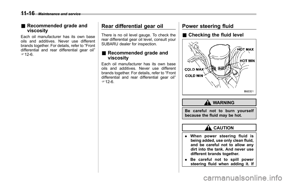 SUBARU TRIBECA 2014 1.G Owners Manual 11-16Maintenance and service
&Recommended grade and
viscosity
Each oil manufacturer has its own baseoils and additives. Never use differentbrands together. For details, refer to“Frontdifferential an SUBARU TRIBECA 2014 1.G Owners Manual 11-16Maintenance and service
&Recommended grade and
viscosity
Each oil manufacturer has its own baseoils and additives. Never use differentbrands together. For details, refer to“Frontdifferential an