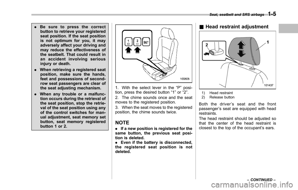 SUBARU TRIBECA 2014 1.G Owners Guide .Be sure to press the correctbutton to retrieve your registeredseat position. If the seat positionis not optimum for you, it mayadversely affect your driving andmay reduce the effectiveness ofthe seat SUBARU TRIBECA 2014 1.G Owners Guide .Be sure to press the correctbutton to retrieve your registeredseat position. If the seat positionis not optimum for you, it mayadversely affect your driving andmay reduce the effectiveness ofthe seat