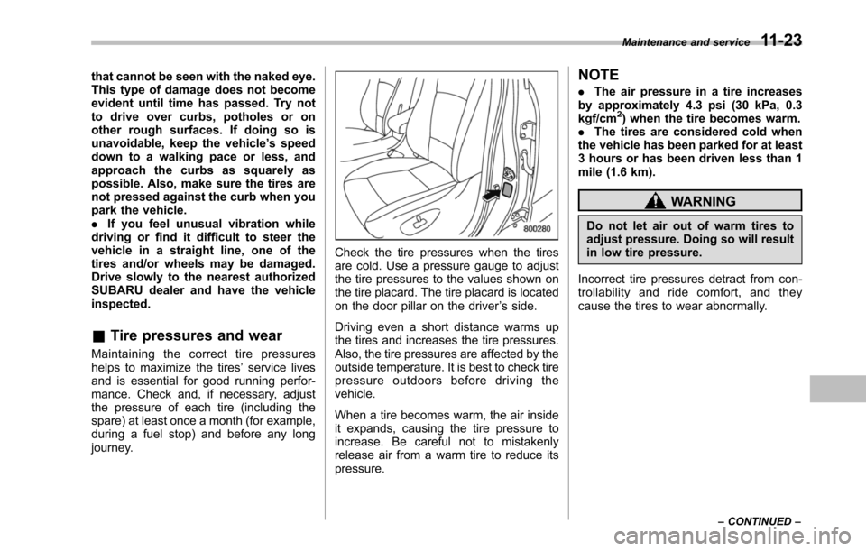 SUBARU TRIBECA 2014 1.G Owners Manual that cannot be seen with the naked eye.This type of damage does not becomeevident until time has passed. Try notto drive over curbs, potholes or onother rough surfaces. If doing so isunavoidable, keep SUBARU TRIBECA 2014 1.G Owners Manual that cannot be seen with the naked eye.This type of damage does not becomeevident until time has passed. Try notto drive over curbs, potholes or onother rough surfaces. If doing so isunavoidable, keep