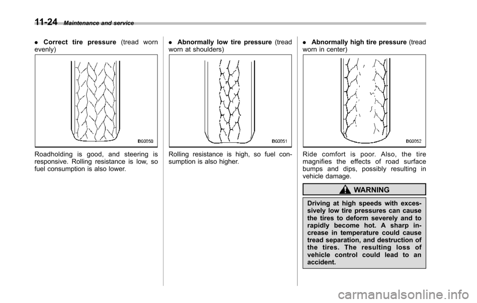 SUBARU TRIBECA 2014 1.G Owners Manual 11-24Maintenance and service
.Correct tire pressure(tread wornevenly)
Roadholding is good, and steering isresponsive.Rolling resistance is low, sofuel consumption is also lower.
.Abnormally low tire p SUBARU TRIBECA 2014 1.G Owners Manual 11-24Maintenance and service
.Correct tire pressure(tread wornevenly)
Roadholding is good, and steering isresponsive.Rolling resistance is low, sofuel consumption is also lower.
.Abnormally low tire p