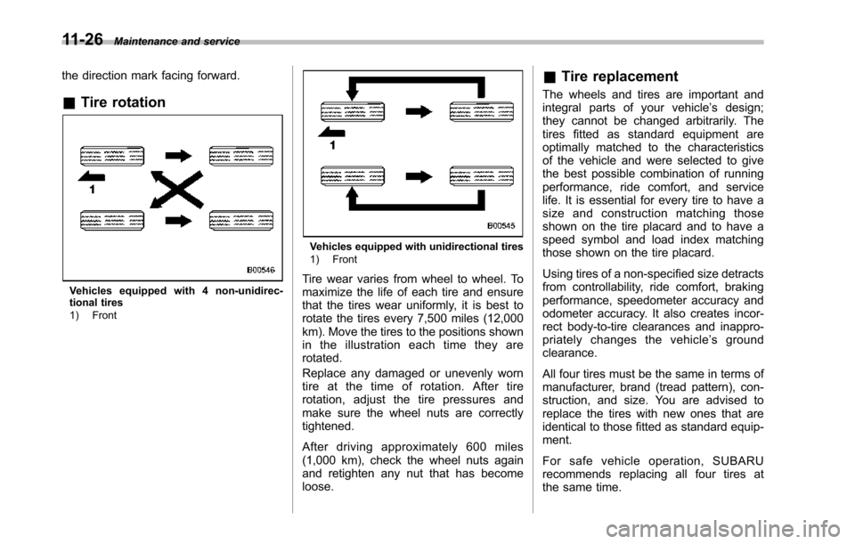 SUBARU TRIBECA 2014 1.G User Guide 11-26Maintenance and service
the direction mark facing forward.
&Tire rotation
Vehicles equipped with 4 non-unidirec-tional tires1) Front
Vehicles equipped with unidirectional tires1) Front
Tire wear 
