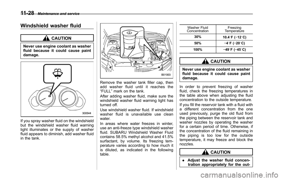 SUBARU TRIBECA 2014 1.G Owners Manual 11-28Maintenance and service
Windshield washer fluid
CAUTION
Never use engine coolant as washerfluid because it could cause paintdamage.
If you spray washer fluid on the windshieldbut thewindshield wa SUBARU TRIBECA 2014 1.G Owners Manual 11-28Maintenance and service
Windshield washer fluid
CAUTION
Never use engine coolant as washerfluid because it could cause paintdamage.
If you spray washer fluid on the windshieldbut thewindshield wa