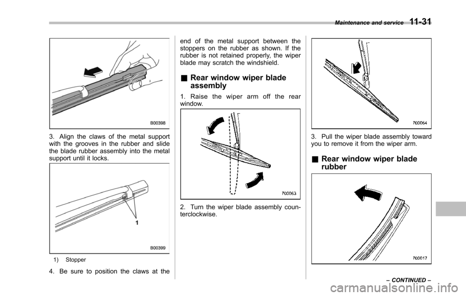 SUBARU TRIBECA 2014 1.G Owners Manual 3. Align the claws of the metal supportwith the grooves in the rubber and slidethe blade rubber assembly into the metalsupport until it locks.
1) Stopper
4. Be sure to position the claws at the
end of SUBARU TRIBECA 2014 1.G Owners Manual 3. Align the claws of the metal supportwith the grooves in the rubber and slidethe blade rubber assembly into the metalsupport until it locks.
1) Stopper
4. Be sure to position the claws at the
end of