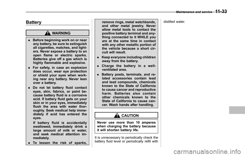 SUBARU TRIBECA 2014 1.G Owners Manual Battery
WARNING
.Before beginning work on or nearany battery, be sure to extinguishall cigarettes, matches, and light-ers. Never exposea battery to anopen flame or electric sparks.Batteries give off a SUBARU TRIBECA 2014 1.G Owners Manual Battery
WARNING
.Before beginning work on or nearany battery, be sure to extinguishall cigarettes, matches, and light-ers. Never exposea battery to anopen flame or electric sparks.Batteries give off a