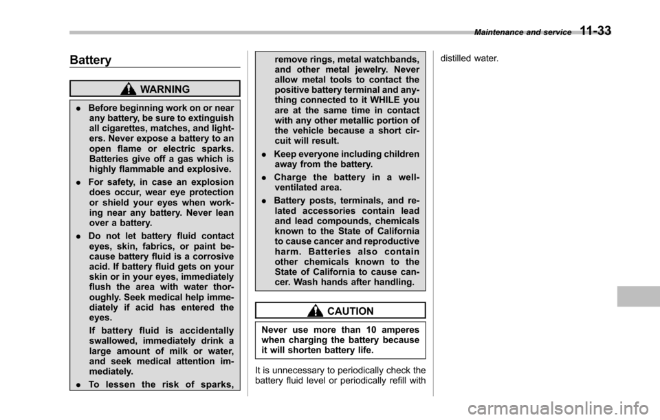 SUBARU TRIBECA 2014 1.G Service Manual Battery
WARNING
.Before beginning work on or nearany battery, be sure to extinguishall cigarettes, matches, and light-ers. Never exposea battery to anopen flame or electric sparks.Batteries give off a