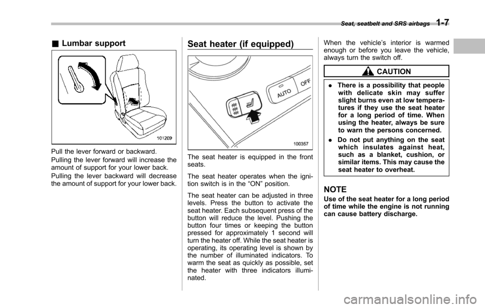 SUBARU TRIBECA 2014 1.G Owners Guide &Lumbar support
Pull the lever forward or backward.
Pulling the lever forward will increase theamountof support for your lower back.
Pulling the lever backward will decreasethe amount of support for y