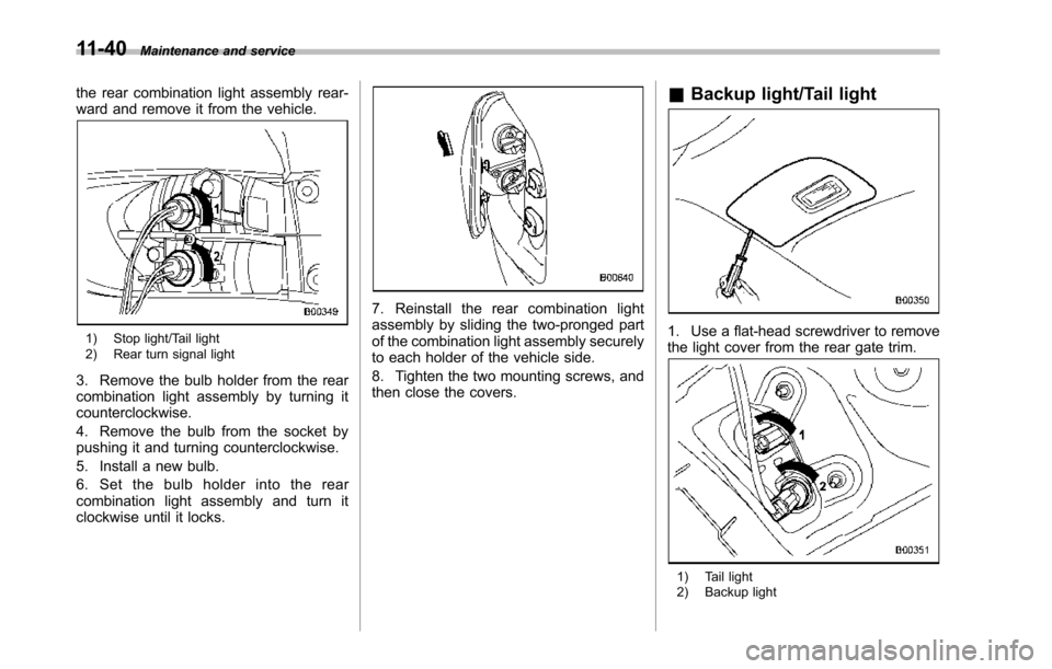 SUBARU TRIBECA 2014 1.G Owners Manual 11-40Maintenance and service
the rear combination light assembly rear-ward and remove it from the vehicle.
1) Stop light/Tail light2) Rear turn signal light
3. Remove the bulb holder from the rearcomb