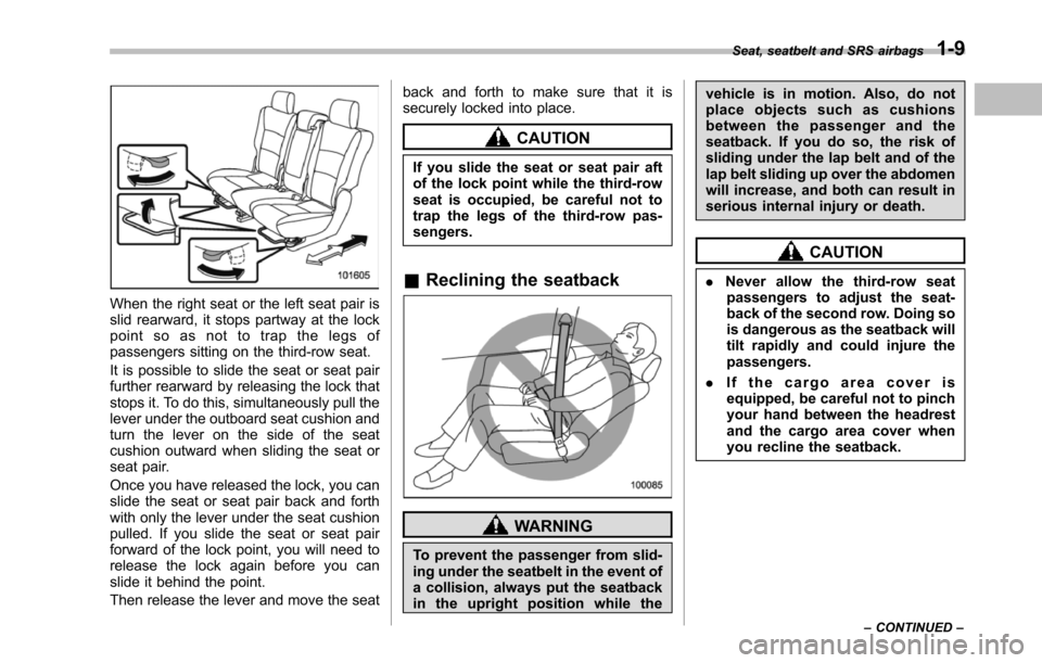 SUBARU TRIBECA 2014 1.G Owners Guide When the right seat or the left seat pair isslid rearward, it stops partway at the lockpoint so as not to trap the legs ofpassengers sitting on the third-row seat.
It is possible to slide the seat or SUBARU TRIBECA 2014 1.G Owners Guide When the right seat or the left seat pair isslid rearward, it stops partway at the lockpoint so as not to trap the legs ofpassengers sitting on the third-row seat.
It is possible to slide the seat or