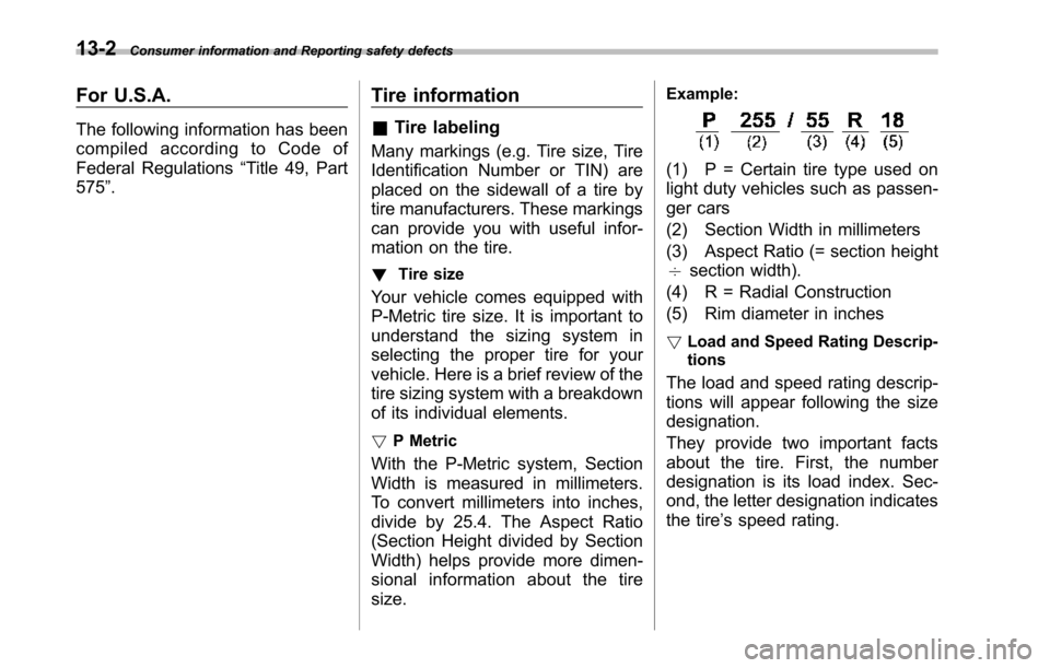 SUBARU TRIBECA 2014 1.G Owners Manual 13-2Consumer information and Reporting safety defects
For U.S.A.
The following information has been
compiled according to Code of
Federal Regulations“Title 49, Part
575”.
Tire information
&Tire la