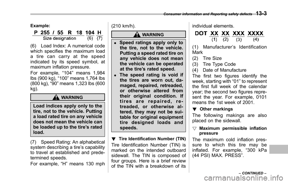 SUBARU TRIBECA 2014 1.G Repair Manual Example:
(6) Load Index: A numerical code
which specifies the maximum load
atirecancarryatthespeed
indicated by its speed symbol, at
maximum inflation pressure.
For example,“104”means 1,984
lbs (9