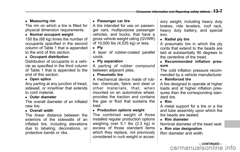 SUBARU TRIBECA 2014 1.G Service Manual .Measuring rim
The rim on which a tire is fitted for
physical dimension requirements.
.Normal occupant weight
150 lbs (68 kg) times the number of
occupants specified in the second
column of Table 1 th