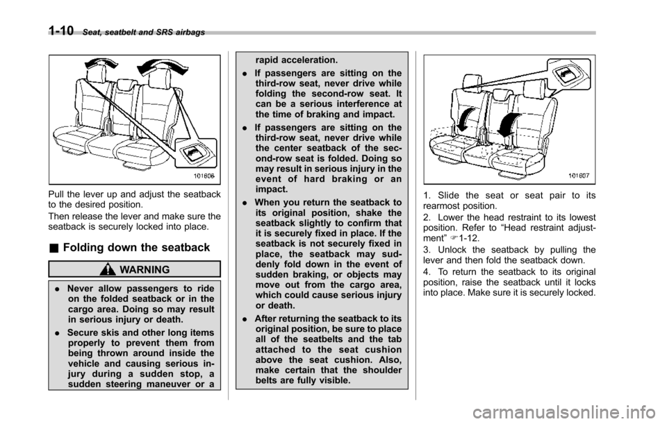 SUBARU TRIBECA 2014 1.G Service Manual 1-10Seat, seatbelt and SRS airbags
Pull the lever up and adjust the seatbackto the desired position.
Then release the lever and make sure theseatback is securely locked into place.
&Folding down the s SUBARU TRIBECA 2014 1.G Service Manual 1-10Seat, seatbelt and SRS airbags
Pull the lever up and adjust the seatbackto the desired position.
Then release the lever and make sure theseatback is securely locked into place.
&Folding down the s