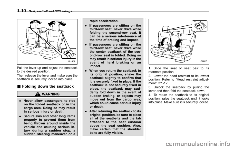 SUBARU TRIBECA 2014 1.G Service Manual 1-10Seat, seatbelt and SRS airbags
Pull the lever up and adjust the seatbackto the desired position.
Then release the lever and make sure theseatback is securely locked into place.
&Folding down the s