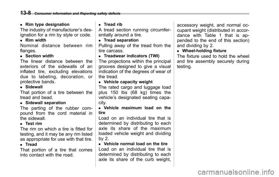 SUBARU TRIBECA 2014 1.G Owners Manual 13-8Consumer information and Reporting safety defects
.Rim type designation
The industry of manufacturer’s des-
ignation for a rim by style or code.
.Rim width
Nominal distance between rim
flanges.
