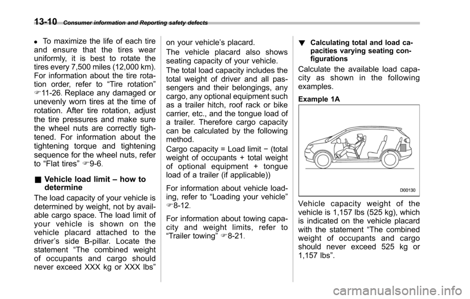 SUBARU TRIBECA 2014 1.G Owners Manual 13-10Consumer information and Reporting safety defects
.To maximize the life of each tire
and ensure that the tires wear
uniformly, it is best to rotate the
tires every 7,500 miles (12,000 km).
For in