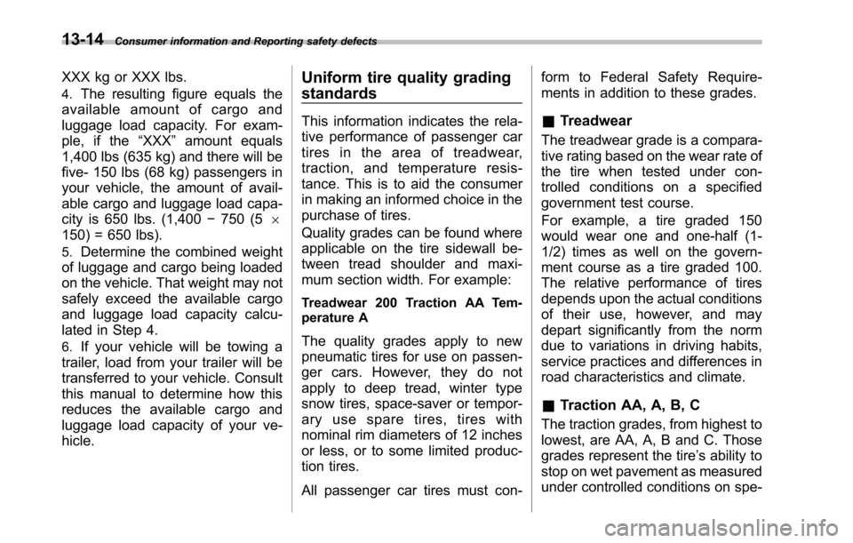 SUBARU TRIBECA 2014 1.G Owners Manual 13-14Consumer information and Reporting safety defects
XXX kg or XXX lbs.
4.The resulting figure equals the
available amount of cargo and
luggage load capacity. For exam-
ple, if the“XXX”amount eq