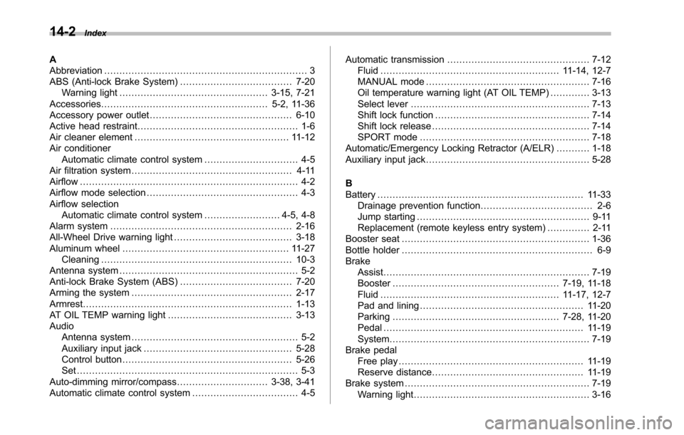 SUBARU TRIBECA 2014 1.G User Guide 14-2Index
AAbbreviation................................................................... 3ABS (Anti-lock Brake System)..................................... 7-20Warning light.........................