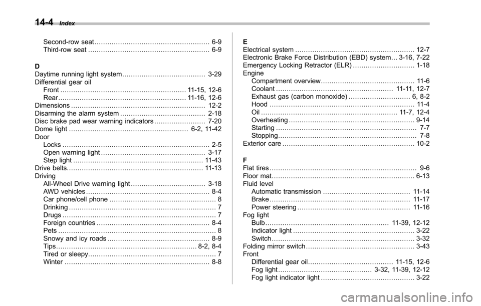 SUBARU TRIBECA 2014 1.G User Guide 14-4Index
Second-row seat...................................................... 6-9Third-row seat......................................................... 6-9
DDaytime running light system............