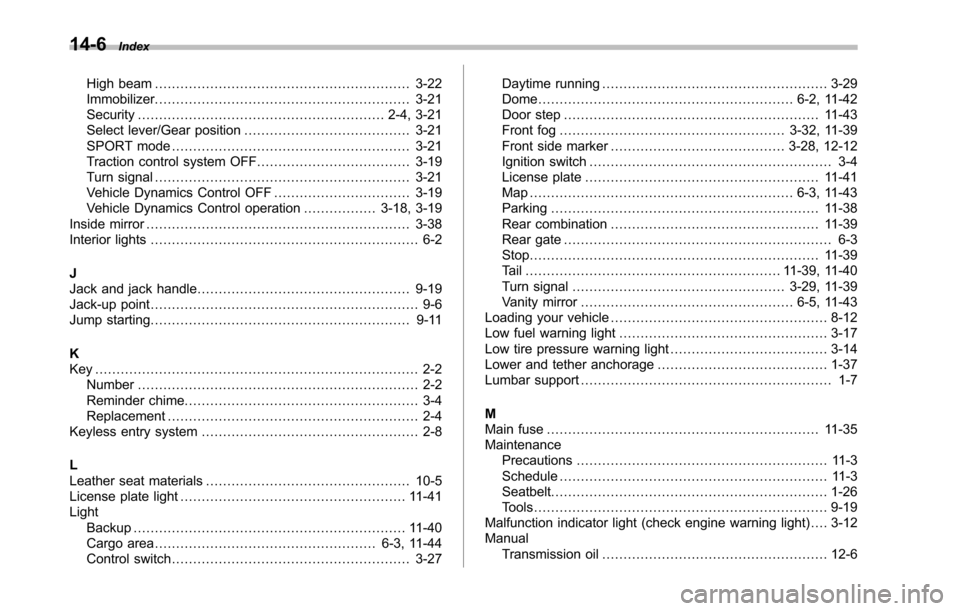 SUBARU TRIBECA 2014 1.G User Guide 14-6Index
High beam............................................................ 3-22Immobilizer............................................................ 3-21Security................................