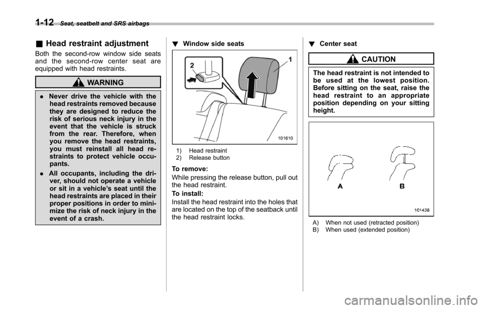 SUBARU TRIBECA 2014 1.G Service Manual 1-12Seat, seatbelt and SRS airbags
&Head restraint adjustment
Both the second-row window side seatsand the second-row center seat areequipped with head restraints.
WARNING
.Never drive the vehicle wit SUBARU TRIBECA 2014 1.G Service Manual 1-12Seat, seatbelt and SRS airbags
&Head restraint adjustment
Both the second-row window side seatsand the second-row center seat areequipped with head restraints.
WARNING
.Never drive the vehicle wit