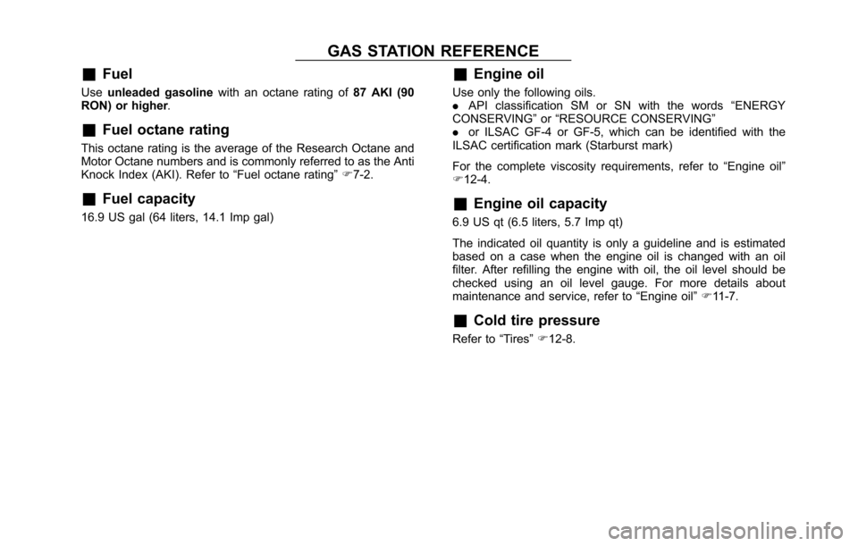 SUBARU TRIBECA 2014 1.G Owners Manual GAS STATION REFERENCE
&Fuel
Useunleaded gasolinewith an octane rating of87 AKI (90RON) or higher.
&Fuel octane rating
This octane rating is the average of the Research Octane andMotor Octane numbers a