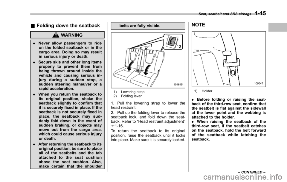 SUBARU TRIBECA 2014 1.G Service Manual &Folding down the seatback
WARNING
.Never allow passengers to rideon the folded seatback or in thecargo area. Doing so may resultin serious injury or death.
.Secure skis and other long itemsproperly t SUBARU TRIBECA 2014 1.G Service Manual &Folding down the seatback
WARNING
.Never allow passengers to rideon the folded seatback or in thecargo area. Doing so may resultin serious injury or death.
.Secure skis and other long itemsproperly t