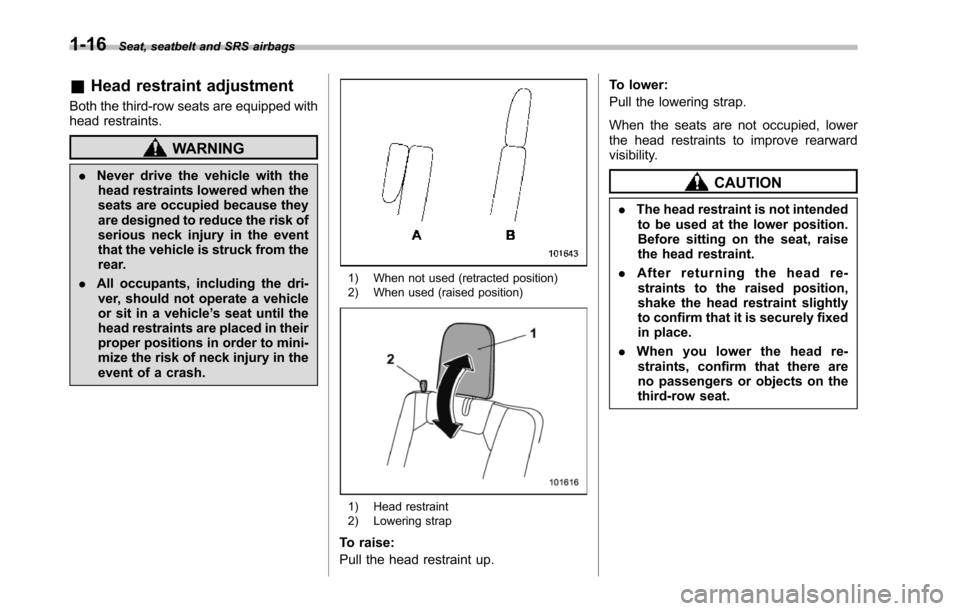SUBARU TRIBECA 2014 1.G Service Manual 1-16Seat, seatbelt and SRS airbags
&Head restraint adjustment
Both the third-row seats are equipped withhead restraints.
WARNING
.Never drive the vehicle with thehead restraints lowered when theseats SUBARU TRIBECA 2014 1.G Service Manual 1-16Seat, seatbelt and SRS airbags
&Head restraint adjustment
Both the third-row seats are equipped withhead restraints.
WARNING
.Never drive the vehicle with thehead restraints lowered when theseats