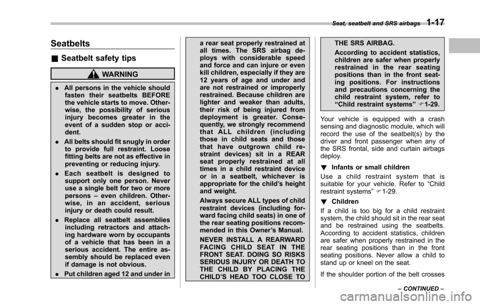 SUBARU TRIBECA 2014 1.G Service Manual Seatbelts
&Seatbelt safety tips
WARNING
.All persons in the vehicle shouldfasten their seatbelts BEFOREthe vehicle starts to move. Other-wise, the possibility of seriousinjury becomes greater in theev SUBARU TRIBECA 2014 1.G Service Manual Seatbelts
&Seatbelt safety tips
WARNING
.All persons in the vehicle shouldfasten their seatbelts BEFOREthe vehicle starts to move. Other-wise, the possibility of seriousinjury becomes greater in theev