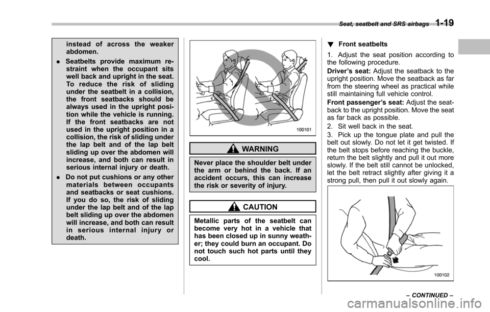 SUBARU TRIBECA 2014 1.G Service Manual instead of across the weakerabdomen.
.Seatbelts provide maximum re-straint when the occupant sitswell back and upright in the seat.To r e d u c e t h e r i s k o f s l i d i n gunder the seatbelt in a