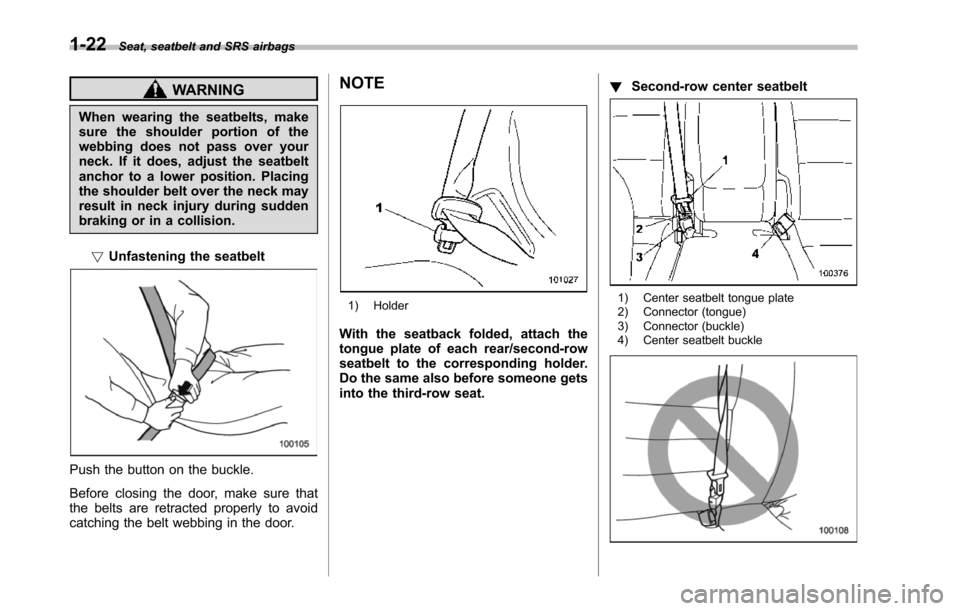 SUBARU TRIBECA 2014 1.G Workshop Manual 1-22Seat, seatbelt and SRS airbags
WARNING
When wearing the seatbelts, makesure the shoulder portion of thewebbing does not pass over yourneck. If it does, adjust the seatbeltanchor to a lower positio SUBARU TRIBECA 2014 1.G Workshop Manual 1-22Seat, seatbelt and SRS airbags
WARNING
When wearing the seatbelts, makesure the shoulder portion of thewebbing does not pass over yourneck. If it does, adjust the seatbeltanchor to a lower positio