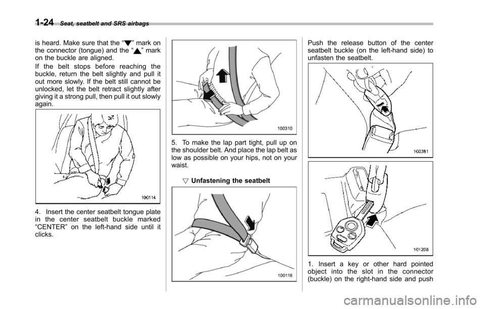 SUBARU TRIBECA 2014 1.G Workshop Manual 1-24Seat, seatbelt and SRS airbags
is heard. Make sure that the“”mark onthe connector (tongue) and the“”markon the buckle are aligned.
If the belt stops before reaching thebuckle, return the b SUBARU TRIBECA 2014 1.G Workshop Manual 1-24Seat, seatbelt and SRS airbags
is heard. Make sure that the“”mark onthe connector (tongue) and the“”markon the buckle are aligned.
If the belt stops before reaching thebuckle, return the b