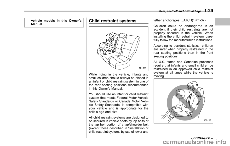 SUBARU TRIBECA 2014 1.G Owners Manual vehicle models in this Owner’sManual.Child restraint systems
Whileriding in the vehicle, infants andsmall children should always be placed inan infant or child restraint system in one ofthe rear sea