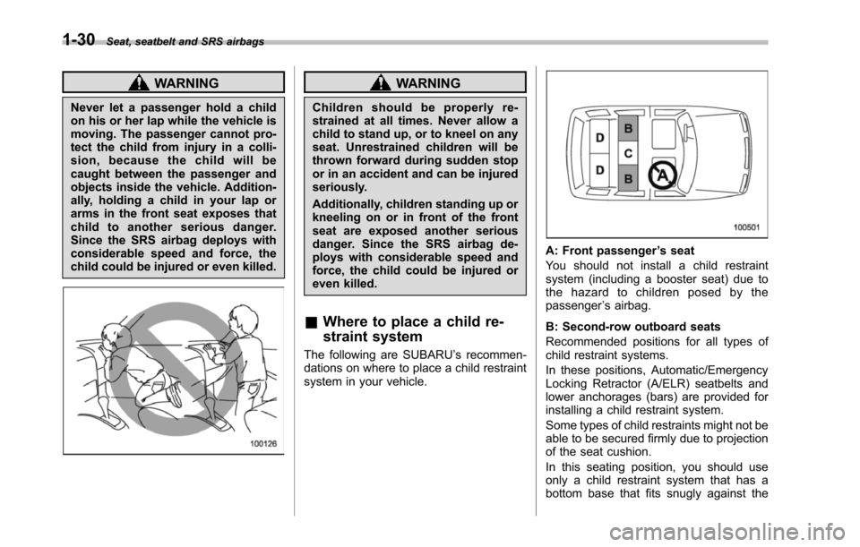 SUBARU TRIBECA 2014 1.G Repair Manual 1-30Seat, seatbelt and SRS airbags
WARNING
Never let a passenger hold a childon his or her lap while the vehicle ismoving. The passenger cannot pro-tect the child from injury in a colli-sion, because SUBARU TRIBECA 2014 1.G Repair Manual 1-30Seat, seatbelt and SRS airbags
WARNING
Never let a passenger hold a childon his or her lap while the vehicle ismoving. The passenger cannot pro-tect the child from injury in a colli-sion, because