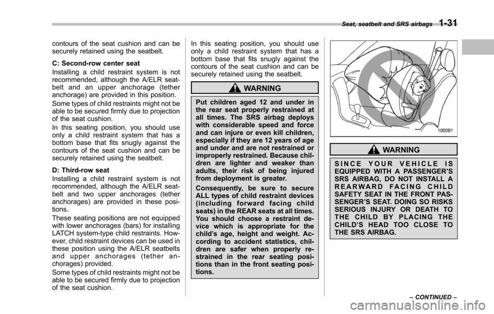 SUBARU TRIBECA 2014 1.G Repair Manual contours of the seat cushion and can besecurely retained using the seatbelt.
C: Second-row center seat
Installing a child restraint system is notrecommended, although the A/ELR seat-belt and an upper SUBARU TRIBECA 2014 1.G Repair Manual contours of the seat cushion and can besecurely retained using the seatbelt.
C: Second-row center seat
Installing a child restraint system is notrecommended, although the A/ELR seat-belt and an upper