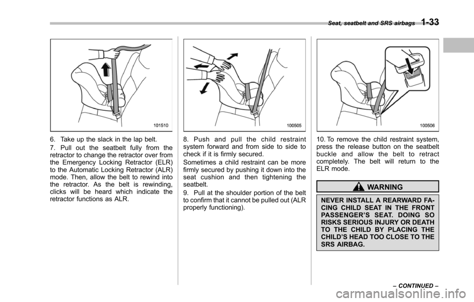 SUBARU TRIBECA 2014 1.G Repair Manual 6. Take up the slack in the lap belt.
7. Pull out the seatbelt fully from theretractor to change the retractor over fromthe Emergency Locking Retractor (ELR)to the Automatic Locking Retractor (ALR)mod SUBARU TRIBECA 2014 1.G Repair Manual 6. Take up the slack in the lap belt.
7. Pull out the seatbelt fully from theretractor to change the retractor over fromthe Emergency Locking Retractor (ELR)to the Automatic Locking Retractor (ALR)mod