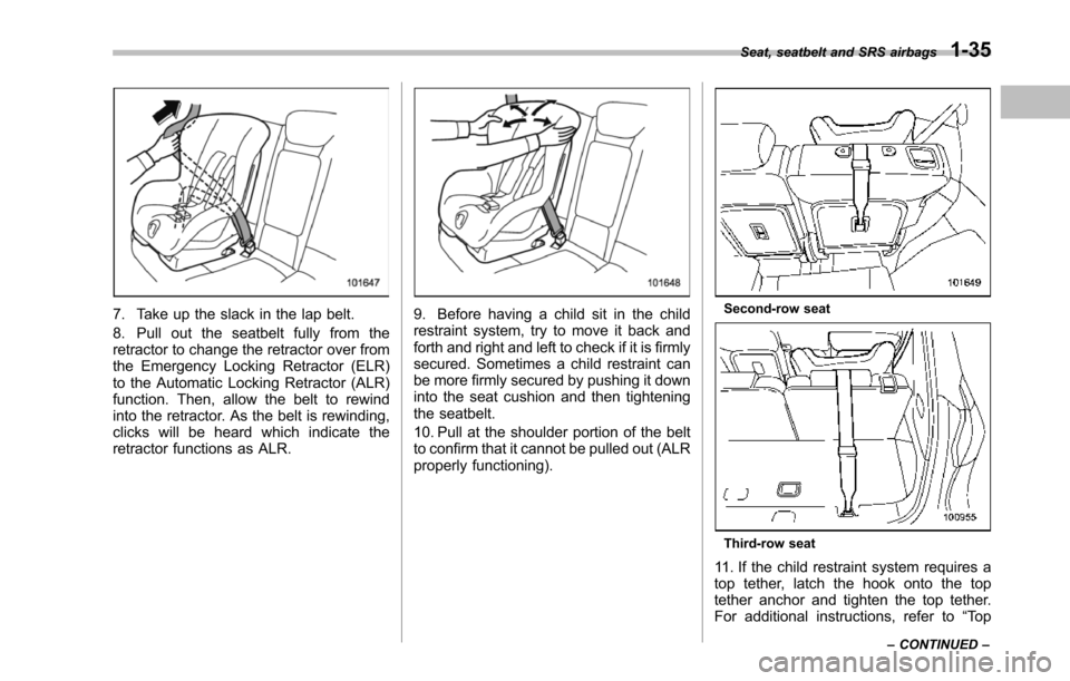 SUBARU TRIBECA 2014 1.G Repair Manual 7. Take up the slack in the lap belt.
8. Pull out the seatbelt fully from theretractor to change the retractor over fromthe Emergency Locking Retractor (ELR)to the Automatic Locking Retractor (ALR)fun SUBARU TRIBECA 2014 1.G Repair Manual 7. Take up the slack in the lap belt.
8. Pull out the seatbelt fully from theretractor to change the retractor over fromthe Emergency Locking Retractor (ELR)to the Automatic Locking Retractor (ALR)fun