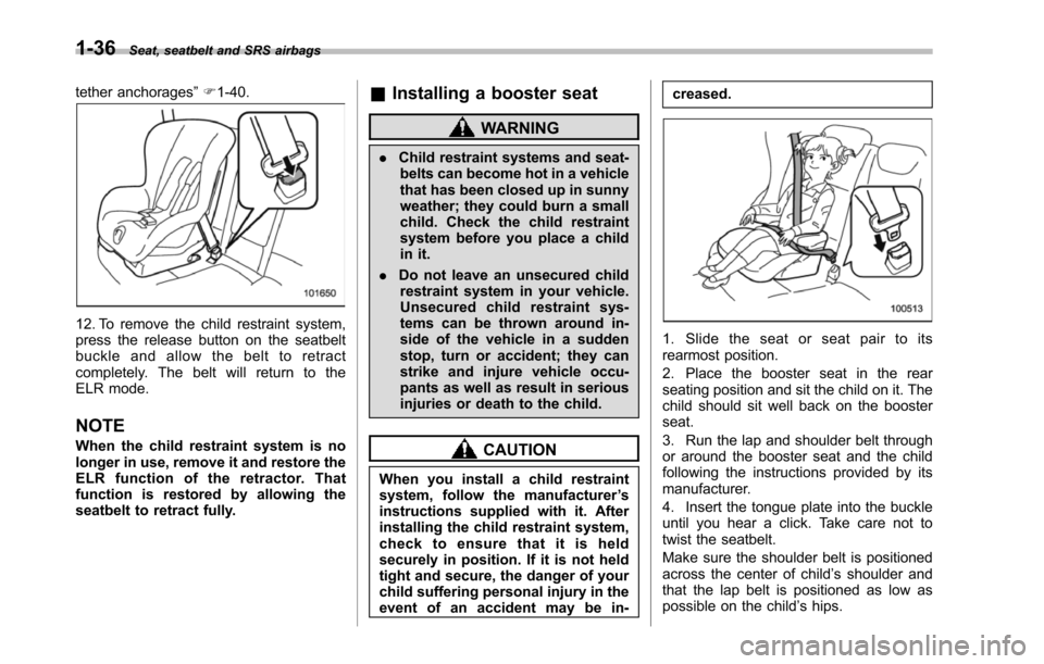 SUBARU TRIBECA 2014 1.G Repair Manual 1-36Seat, seatbelt and SRS airbags
tether anchorages”F1-40.
12. To remove the child restraint system,press the release button on the seatbeltbuckle and allow the belt to retractcompletely. The belt SUBARU TRIBECA 2014 1.G Repair Manual 1-36Seat, seatbelt and SRS airbags
tether anchorages”F1-40.
12. To remove the child restraint system,press the release button on the seatbeltbuckle and allow the belt to retractcompletely. The belt