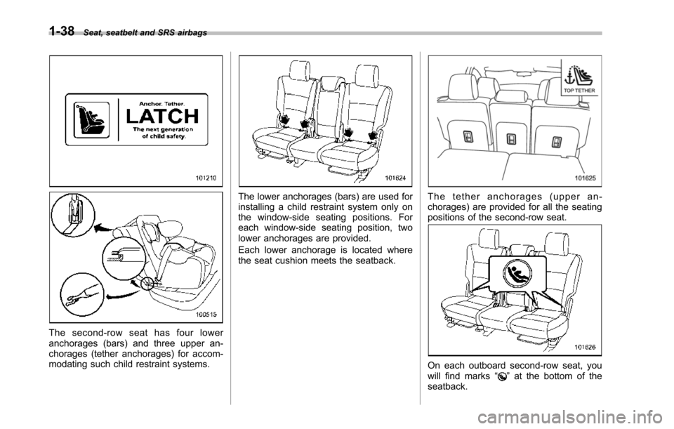 SUBARU TRIBECA 2014 1.G Repair Manual 1-38Seat, seatbelt and SRS airbags
The second-row seat has four loweranchorages (bars) and three upper an-chorages (tether anchorages) for accom-modating such child restraint systems.
The lower anchor SUBARU TRIBECA 2014 1.G Repair Manual 1-38Seat, seatbelt and SRS airbags
The second-row seat has four loweranchorages (bars) and three upper an-chorages (tether anchorages) for accom-modating such child restraint systems.
The lower anchor