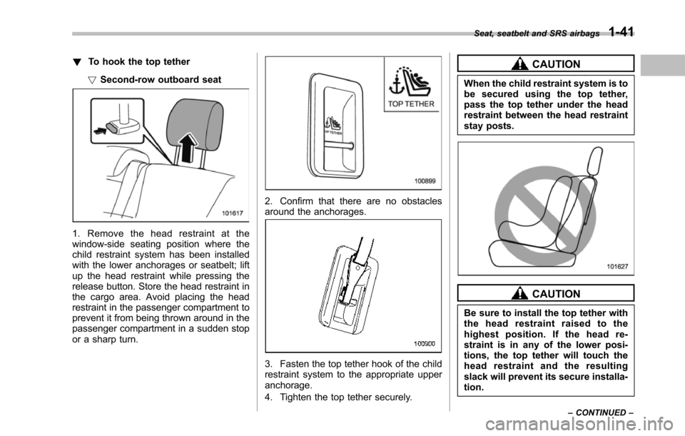 SUBARU TRIBECA 2014 1.G Manual PDF !To hook the top tether
!Second-row outboard seat
1. Remove the head restraint at thewindow-sideseating position where thechild restraint system has been installedwith the lower anchorages or seatbelt SUBARU TRIBECA 2014 1.G Manual PDF !To hook the top tether
!Second-row outboard seat
1. Remove the head restraint at thewindow-sideseating position where thechild restraint system has been installedwith the lower anchorages or seatbelt