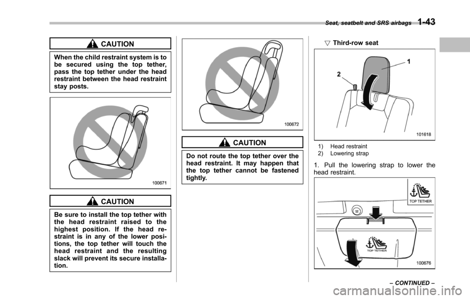 SUBARU TRIBECA 2014 1.G Manual PDF CAUTION
When the child restraint system is tobe secured using the top tether,pass the top tether under the headrestraint between the head restraintstay posts.
CAUTION
Be sure to install the top tether SUBARU TRIBECA 2014 1.G Manual PDF CAUTION
When the child restraint system is tobe secured using the top tether,pass the top tether under the headrestraint between the head restraintstay posts.
CAUTION
Be sure to install the top tether
