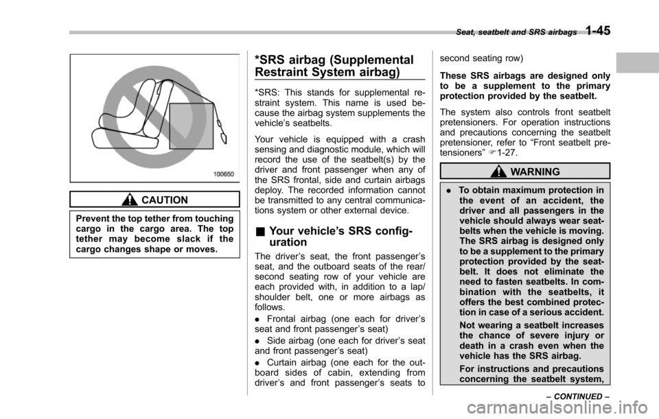 SUBARU TRIBECA 2014 1.G Manual PDF CAUTION
Prevent the top tether from touchingcargo in the cargo area. The toptether may become slack if thecargo changes shape or moves.
*SRS airbag (Supplemental
Restraint System airbag)
*SRS: This st SUBARU TRIBECA 2014 1.G Manual PDF CAUTION
Prevent the top tether from touchingcargo in the cargo area. The toptether may become slack if thecargo changes shape or moves.
*SRS airbag (Supplemental
Restraint System airbag)
*SRS: This st