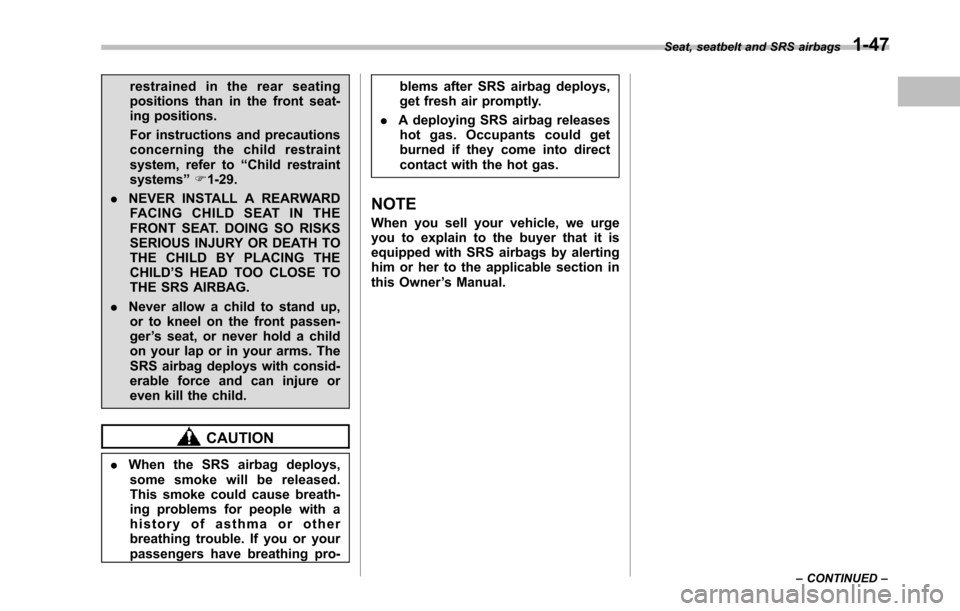 SUBARU TRIBECA 2014 1.G Manual PDF restrained in the rear seatingpositions than in the front seat-ing positions.
For instructions and precautionsconcerning the child restraintsystem, refer to“Child restraintsystems”F1-29.
.NEVER IN SUBARU TRIBECA 2014 1.G Manual PDF restrained in the rear seatingpositions than in the front seat-ing positions.
For instructions and precautionsconcerning the child restraintsystem, refer to“Child restraintsystems”F1-29.
.NEVER IN