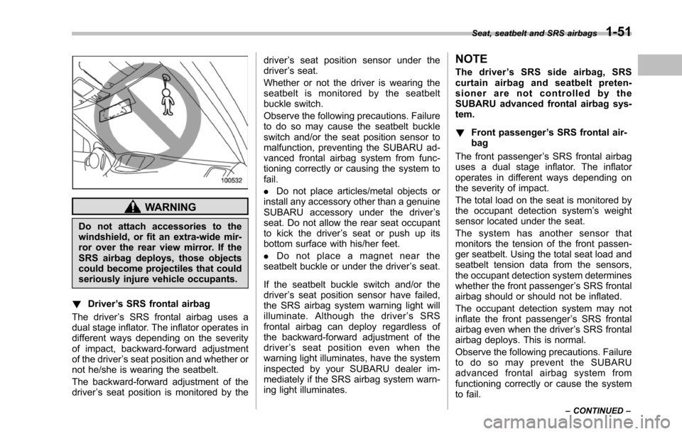 SUBARU TRIBECA 2014 1.G Manual Online WARNING
Do not attach accessories to thewindshield, or fit an extra-wide mir-ror over the rear view mirror. If theSRS airbag deploys, those objectscould become projectiles that couldseriouslyinjure ve SUBARU TRIBECA 2014 1.G Manual Online WARNING
Do not attach accessories to thewindshield, or fit an extra-wide mir-ror over the rear view mirror. If theSRS airbag deploys, those objectscould become projectiles that couldseriouslyinjure ve