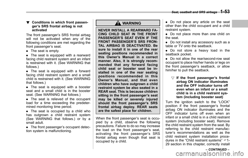 SUBARU TRIBECA 2014 1.G Owners Manual !Conditions in which front passen-ger’s SRS frontal airbag is notactivated
The front passenger’s SRS frontal airbagwill not be activated when any of thefollowing conditions are met regarding thefr