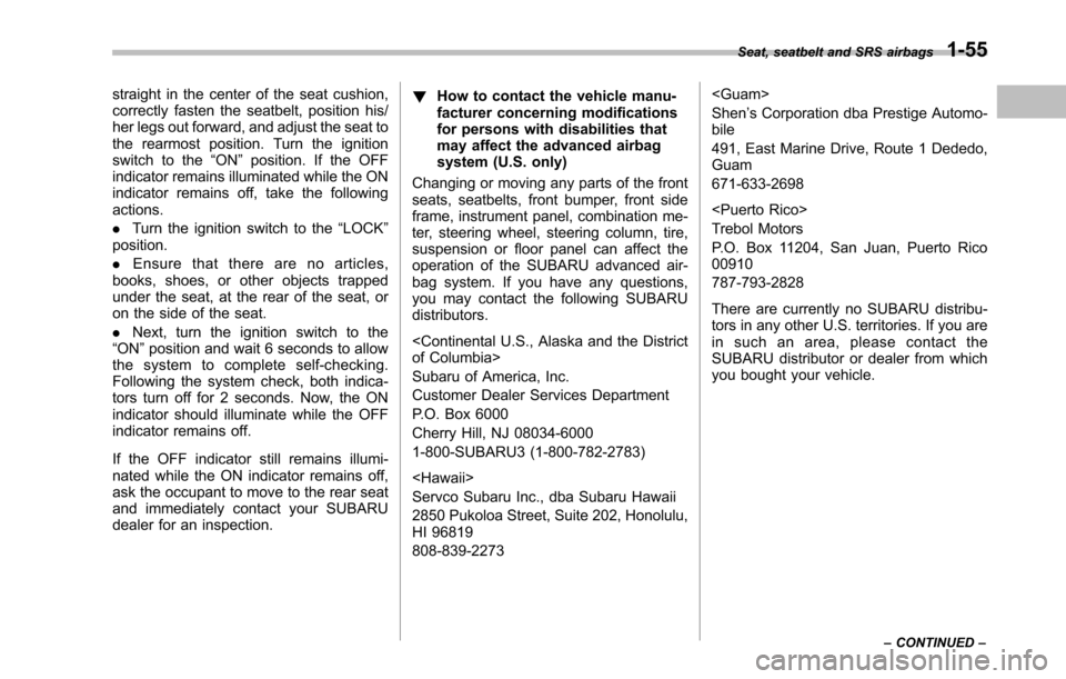 SUBARU TRIBECA 2014 1.G Owners Manual straight in the center of the seat cushion,correctly fasten the seatbelt, position his/her legs out forward, and adjust the seat tothe rearmost position. Turn the ignitionswitch to the“ON”position
