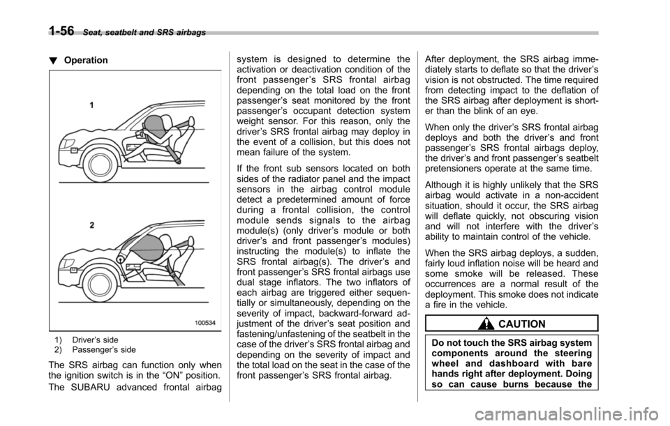 SUBARU TRIBECA 2014 1.G Manual Online 1-56Seat, seatbelt and SRS airbags
!Operation
1) Driver’s side2) Passenger’s side
The SRS airbag can function only whenthe ignition switch is in the“ON”position.
The SUBARU advanced frontal ai SUBARU TRIBECA 2014 1.G Manual Online 1-56Seat, seatbelt and SRS airbags
!Operation
1) Driver’s side2) Passenger’s side
The SRS airbag can function only whenthe ignition switch is in the“ON”position.
The SUBARU advanced frontal ai
