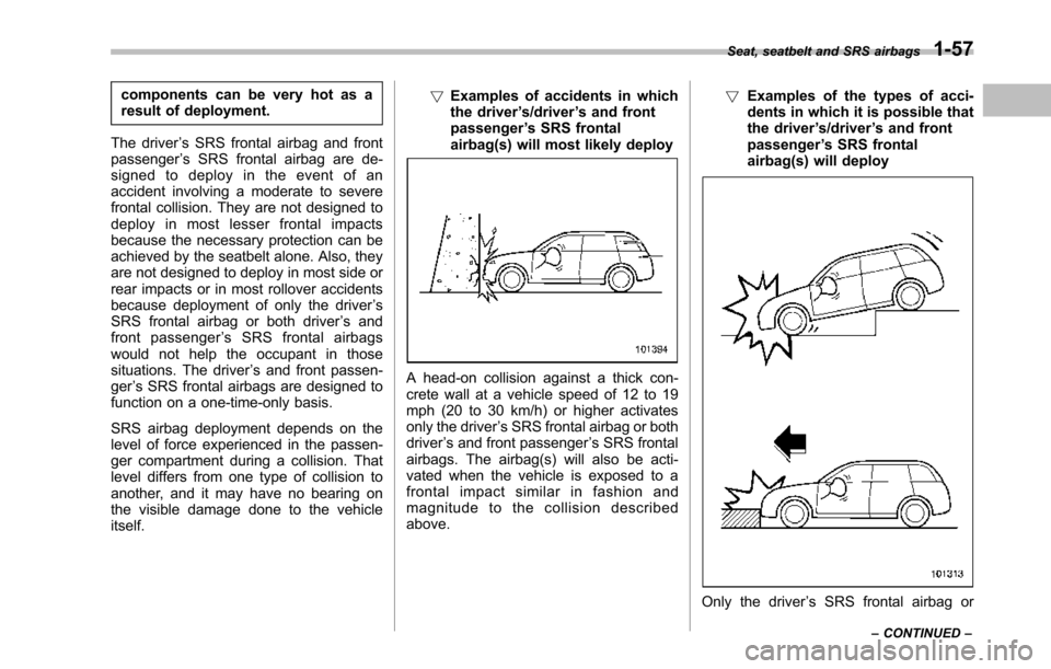 SUBARU TRIBECA 2014 1.G Manual Online components can be very hot as aresult of deployment.
The driver’s SRS frontal airbag and frontpassenger’s SRS frontal airbag are de-signed to deploy in the event of anaccident involving a moderate SUBARU TRIBECA 2014 1.G Manual Online components can be very hot as aresult of deployment.
The driver’s SRS frontal airbag and frontpassenger’s SRS frontal airbag are de-signed to deploy in the event of anaccident involving a moderate