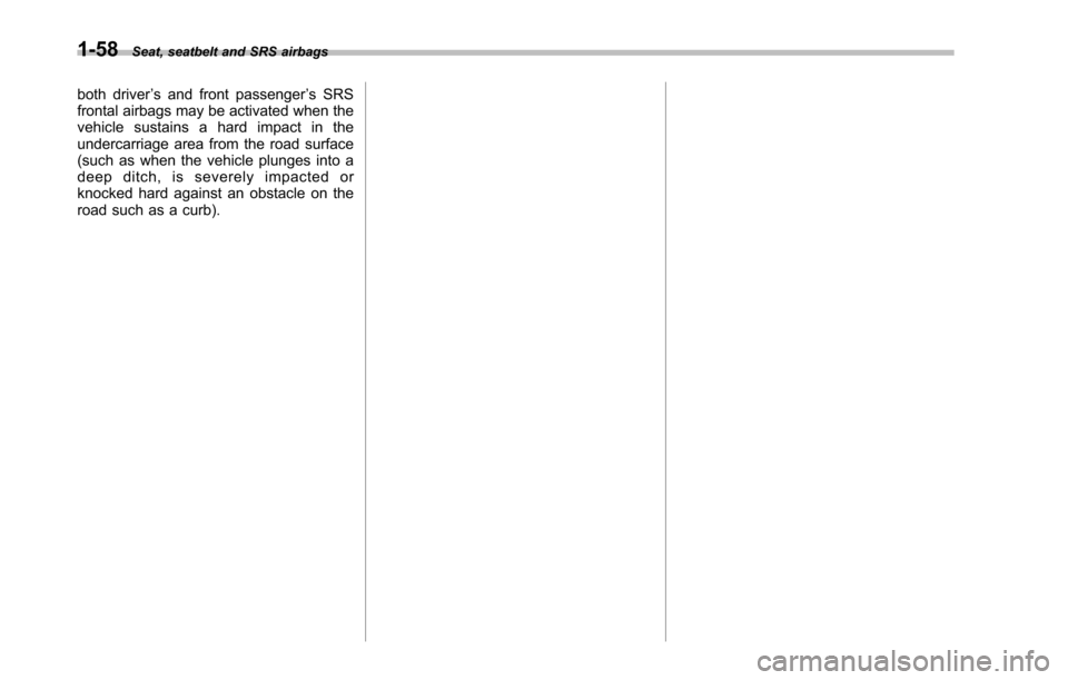 SUBARU TRIBECA 2014 1.G Manual Online 1-58Seat, seatbelt and SRS airbags
both driver’s and front passenger’s SRSfrontal airbags may be activated when thevehicle sustains a hard impact in theundercarriage area from the road surface(suc SUBARU TRIBECA 2014 1.G Manual Online 1-58Seat, seatbelt and SRS airbags
both driver’s and front passenger’s SRSfrontal airbags may be activated when thevehicle sustains a hard impact in theundercarriage area from the road surface(suc